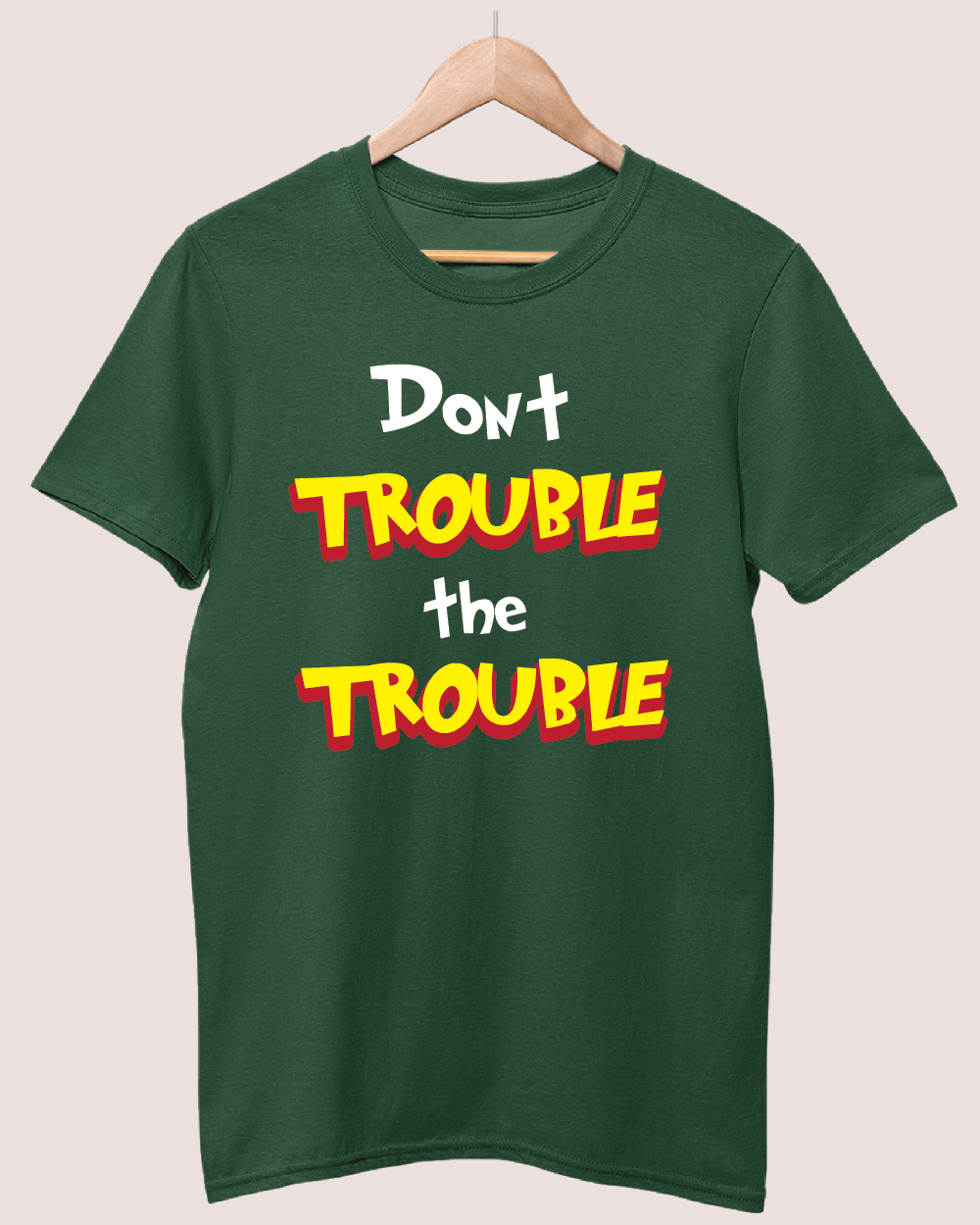 Don't trouble the trouble T-shirt