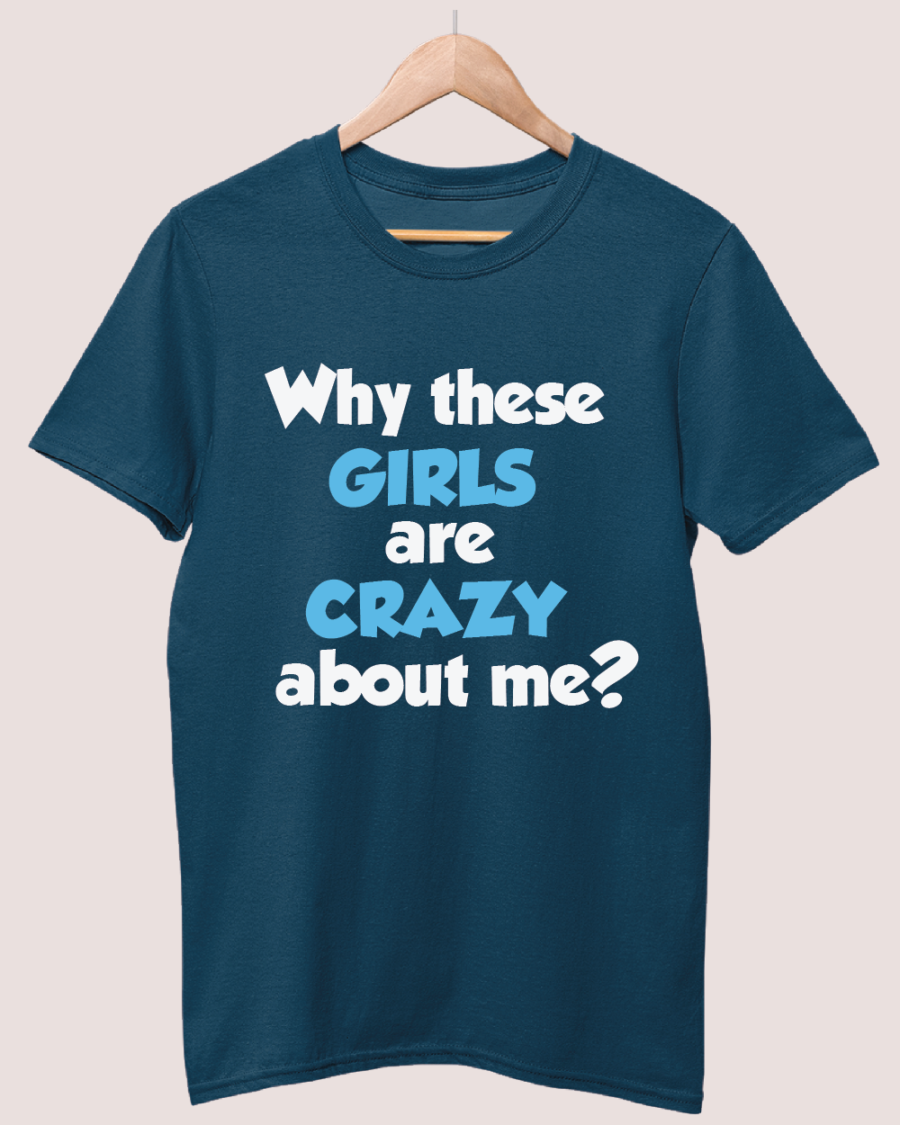 Why these girls are crazy about me T-shirt
