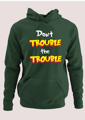 Don't trouble the trouble Hoodie