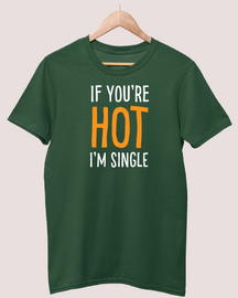 If you're Hot I'm Single t-shirt
